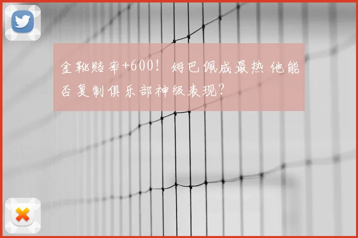 金靴赔率+600!姆巴佩成最热 他能否复制俱乐部神级表现?