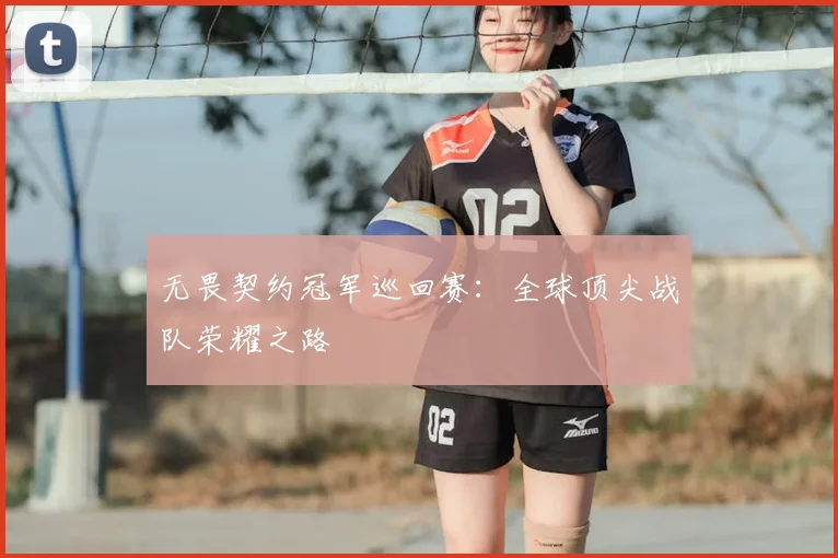 无畏契约冠军巡回赛：全球顶尖战队荣耀之路