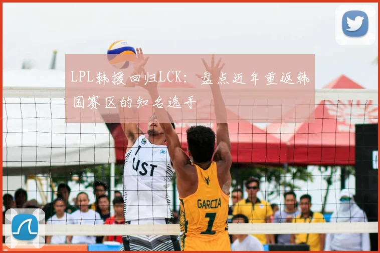 LPL韩援回归LCK：盘点近年重返韩国赛区的知名选手